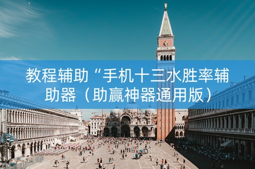 教程辅助“手机十三水胜率辅助器（助赢神器通用版）