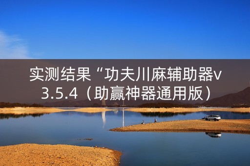 实测结果“功夫川麻辅助器v3.5.4（助赢神器通用版）