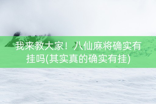 我来教大家！八仙麻将确实有挂吗(其实真的确实有挂)