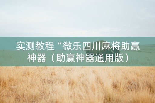 实测教程“微乐四川麻将助赢神器（助赢神器通用版）
