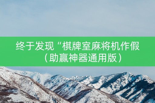 终于发现“棋牌室麻将机作假（助赢神器通用版）