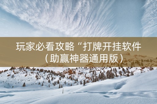 玩家必看攻略“打牌开挂软件（助赢神器通用版）