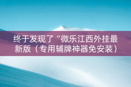 终于发现了“微乐江西外挂最新版（专用辅牌神器免安装）