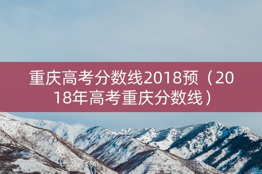 重庆高考分数线2018预（2018年高考重庆分数线）