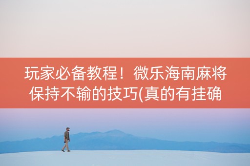 玩家必备教程！微乐海南麻将保持不输的技巧(真的有挂确实有挂)