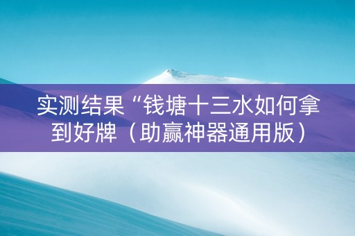 实测结果“钱塘十三水如何拿到好牌（助赢神器通用版）