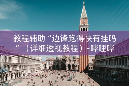 教程辅助“边锋跑得快有挂吗”（详细透视教程）-哔哩哔哩
