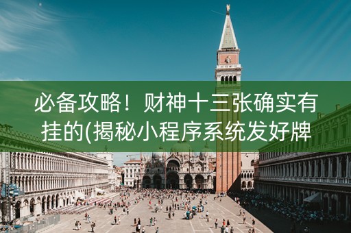必备攻略！财神十三张确实有挂的(揭秘小程序系统发好牌)