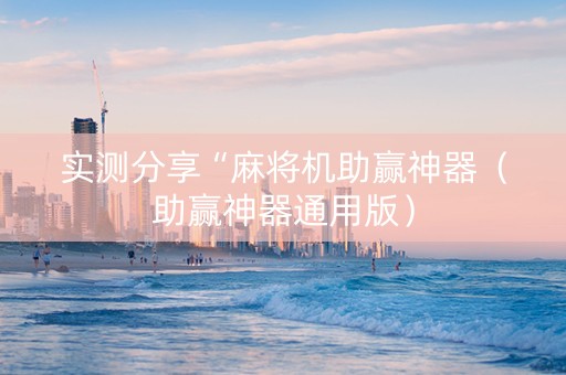 实测分享“麻将机助赢神器（助赢神器通用版）
