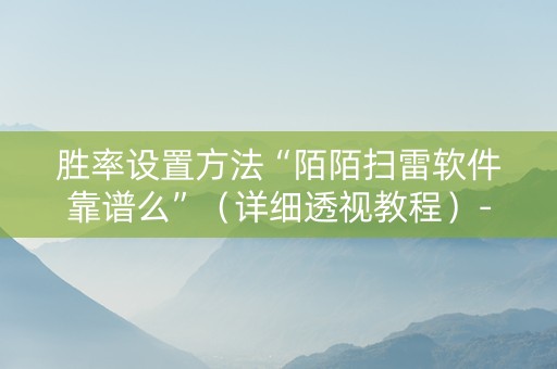 胜率设置方法“陌陌扫雷软件靠谱么”（详细透视教程）-哔哩哔哩