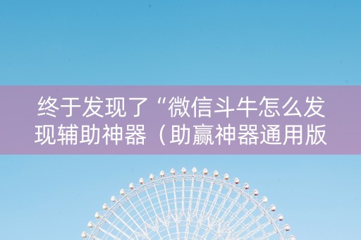 终于发现了“微信斗牛怎么发现辅助神器（助赢神器通用版）