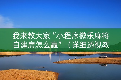 我来教大家“小程序微乐麻将自建房怎么赢”（详细透视教程）-哔哩哔哩