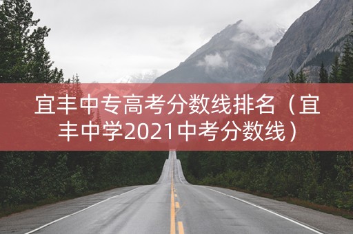 宜丰中专高考分数线排名（宜丰中学2021中考分数线）