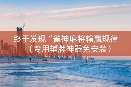 终于发现“雀神麻将输赢规律（专用辅牌神器免安装）