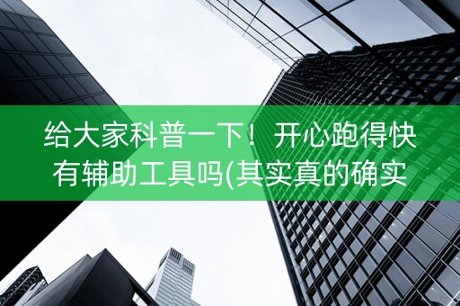 给大家科普一下！开心跑得快有辅助工具吗(其实真的确实有挂)