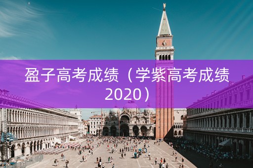盈子高考成绩（学紫高考成绩2020）