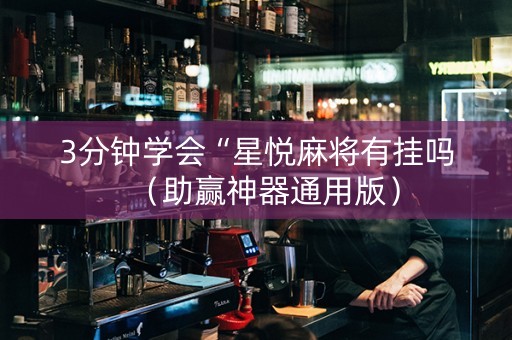 3分钟学会“星悦麻将有挂吗（助赢神器通用版）