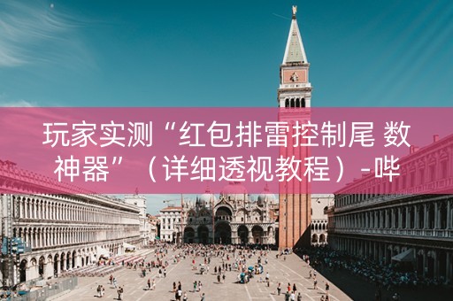 玩家实测“红包排雷控制尾 数神器”（详细透视教程）-哔哩哔哩