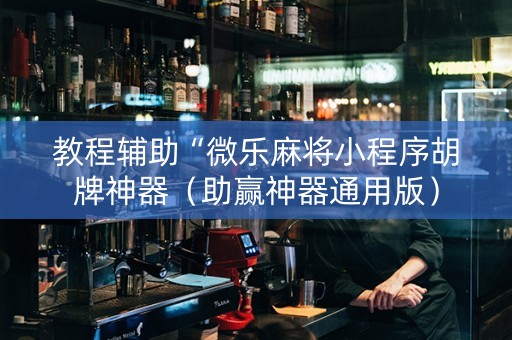 教程辅助“微乐麻将小程序胡牌神器（助赢神器通用版）