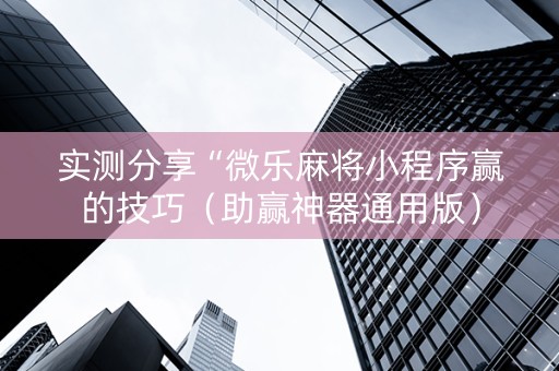 实测分享“微乐麻将小程序赢的技巧（助赢神器通用版）