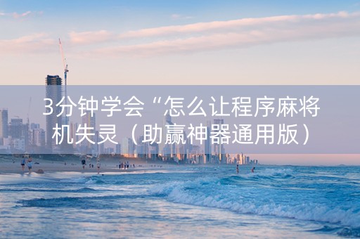 3分钟学会“怎么让程序麻将机失灵（助赢神器通用版）