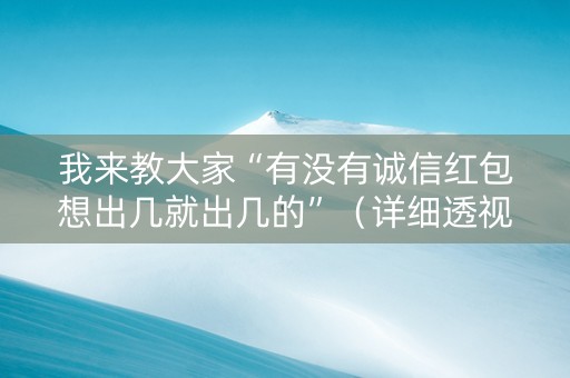 我来教大家“有没有诚信红包想出几就出几的”（详细透视教程）-哔哩哔哩