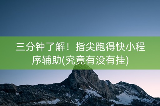 三分钟了解！指尖跑得快小程序辅助(究竟有没有挂)
