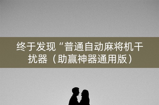 终于发现“普通自动麻将机干扰器（助赢神器通用版）