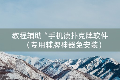 教程辅助“手机读扑克牌软件（专用辅牌神器免安装）