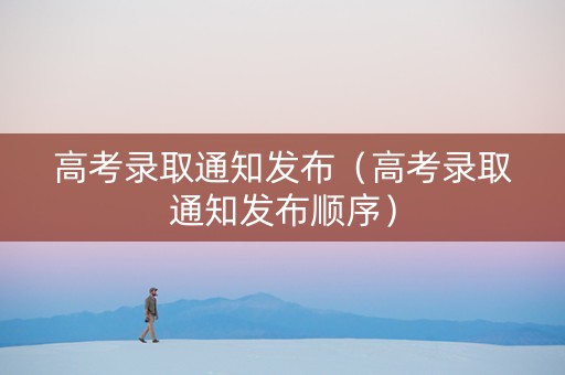 高考录取通知发布（高考录取通知发布顺序）