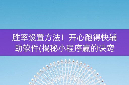 胜率设置方法！开心跑得快辅助软件(揭秘小程序赢的诀窍)