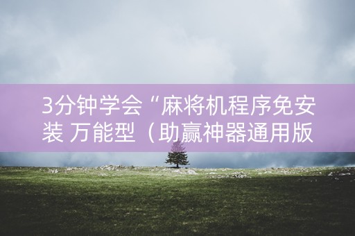 3分钟学会“麻将机程序免安装 万能型（助赢神器通用版）
