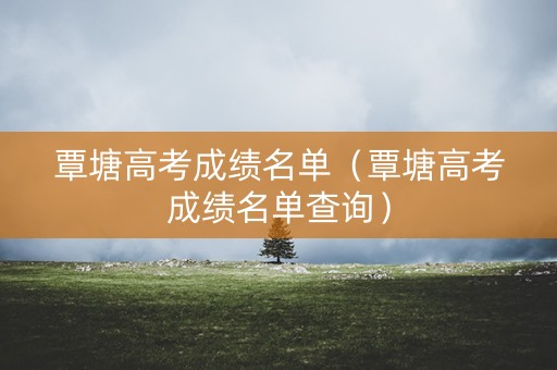 覃塘高考成绩名单（覃塘高考成绩名单查询）