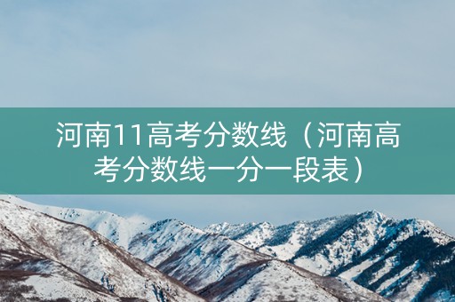 河南11高考分数线（河南高考分数线一分一段表）