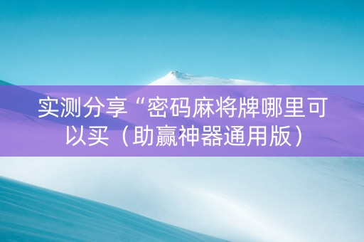 实测分享“密码麻将牌哪里可以买（助赢神器通用版）