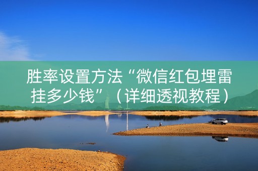 胜率设置方法“微信红包埋雷挂多少钱”（详细透视教程）-哔哩哔哩