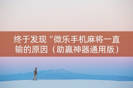 终于发现“微乐手机麻将一直输的原因（助赢神器通用版）