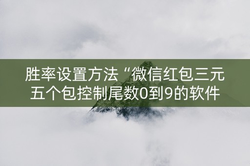 胜率设置方法“微信红包三元五个包控制尾数0到9的软件”（详细透视教程）-哔哩哔哩