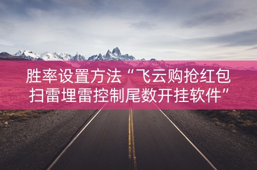 胜率设置方法“飞云购抢红包扫雷埋雷控制尾数开挂软件”（详细透视教程）-哔哩哔哩