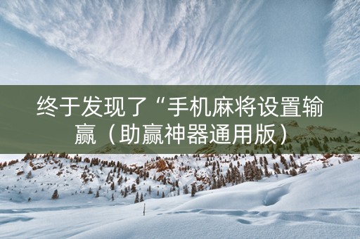 终于发现了“手机麻将设置输赢（助赢神器通用版）