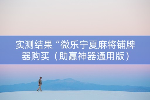 实测结果“微乐宁夏麻将铺牌器购买（助赢神器通用版）