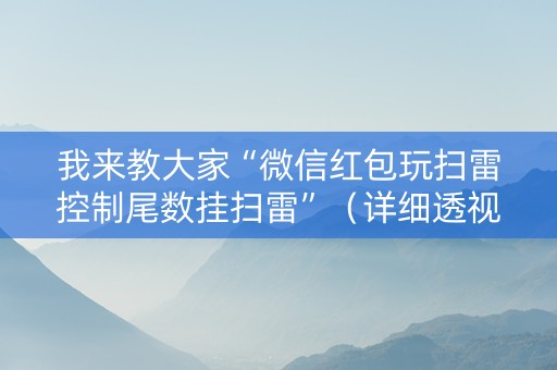 我来教大家“微信红包玩扫雷控制尾数挂扫雷”（详细透视教程）-哔哩哔哩