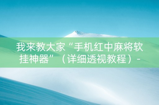 我来教大家“手机红中麻将软挂神器”（详细透视教程）-哔哩哔哩