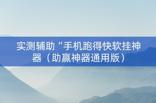 实测辅助“手机跑得快软挂神器（助赢神器通用版）