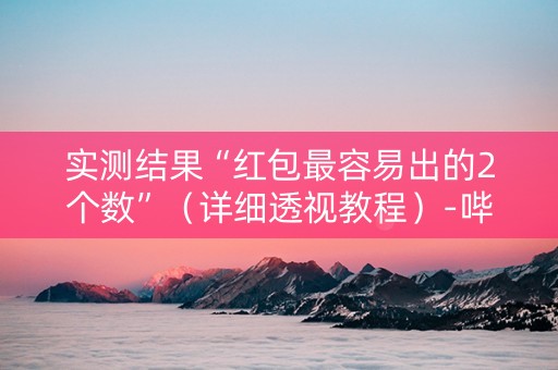 实测结果“红包最容易出的2个数”（详细透视教程）-哔哩哔哩