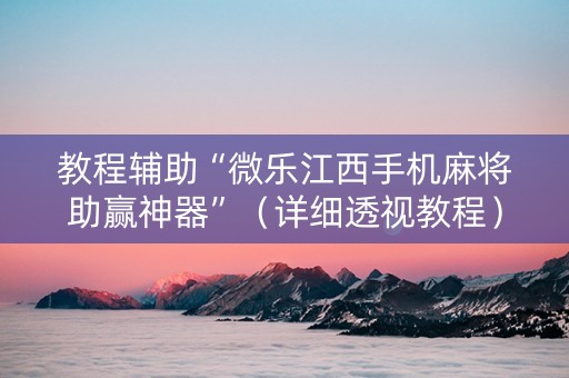 教程辅助“微乐江西手机麻将助赢神器”（详细透视教程）-哔哩哔哩
