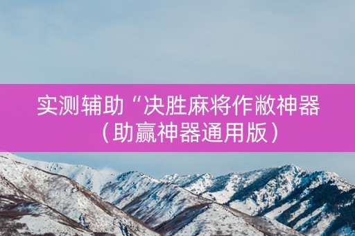 实测辅助“决胜麻将作敝神器（助赢神器通用版）
