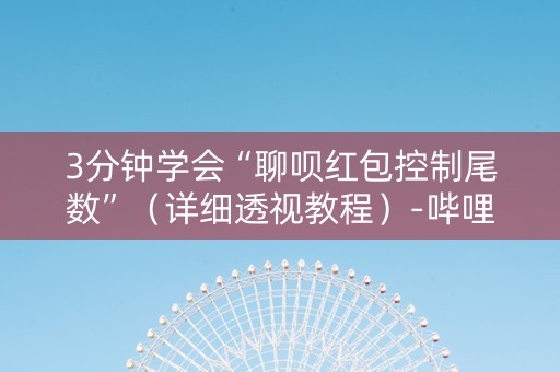 3分钟学会“聊呗红包控制尾数”（详细透视教程）-哔哩哔哩