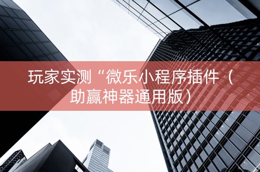 玩家实测“微乐小程序插件（助赢神器通用版）