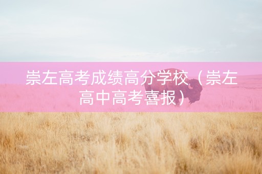 崇左高考成绩高分学校（崇左高中高考喜报）
